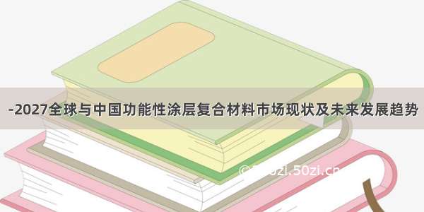 -2027全球与中国功能性涂层复合材料市场现状及未来发展趋势