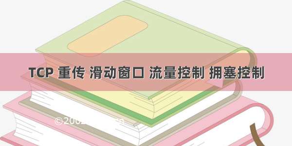 TCP 重传 滑动窗口 流量控制 拥塞控制