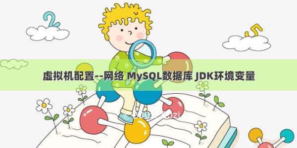 虚拟机配置--网络 MySQL数据库 JDK环境变量