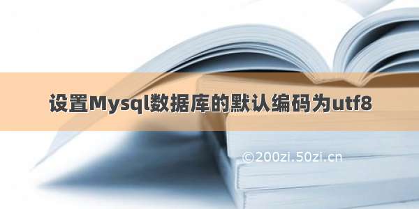 设置Mysql数据库的默认编码为utf8