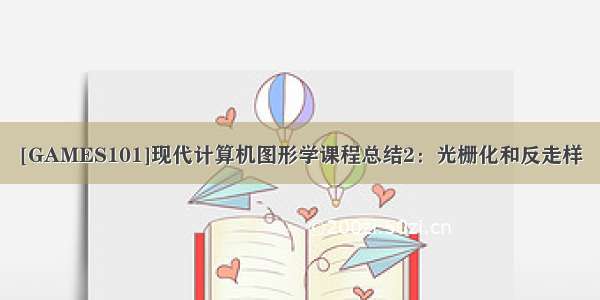 [GAMES101]现代计算机图形学课程总结2：光栅化和反走样