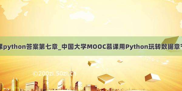 中国大学慕课python答案第七章_中国大学MOOC慕课用Python玩转数据章节测试答案...