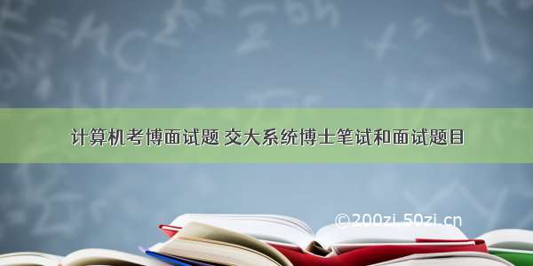 计算机考博面试题 交大系统博士笔试和面试题目