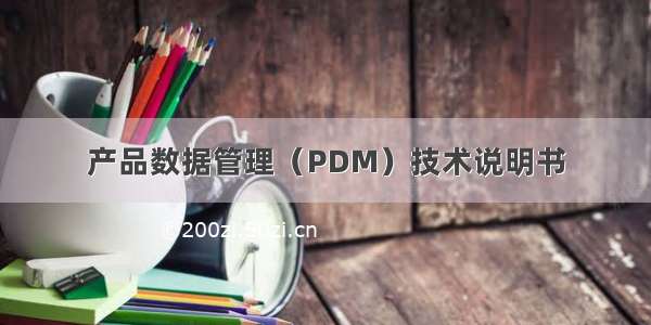 产品数据管理（PDM）技术说明书