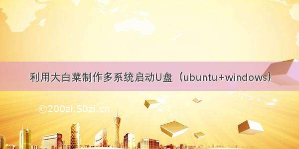 利用大白菜制作多系统启动U盘（ubuntu+windows）