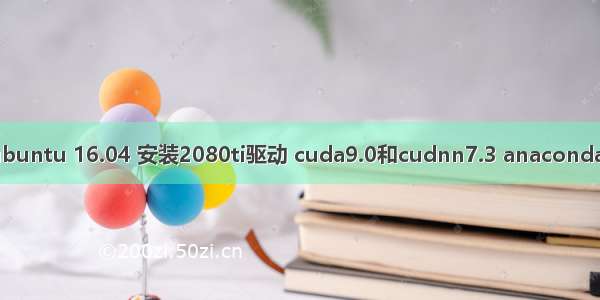深度学习环境配置：ubuntu 16.04 安装2080ti驱动 cuda9.0和cudnn7.3 anaconda3.7 tensorflow12.0