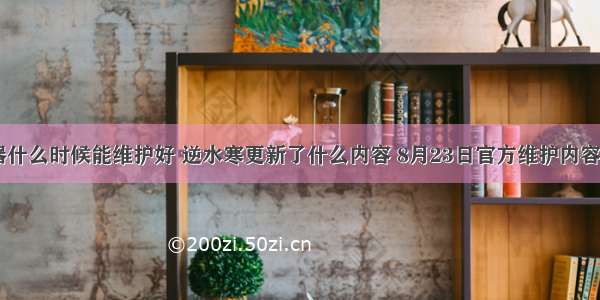 逆水寒服务器什么时候能维护好 逆水寒更新了什么内容 8月23日官方维护内容及时间一览...