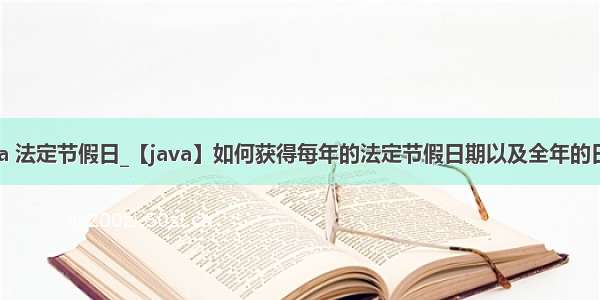 java 法定节假日_【java】如何获得每年的法定节假日期以及全年的日历