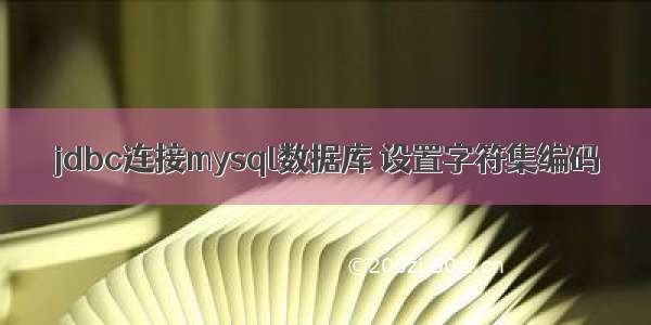 jdbc连接mysql数据库 设置字符集编码