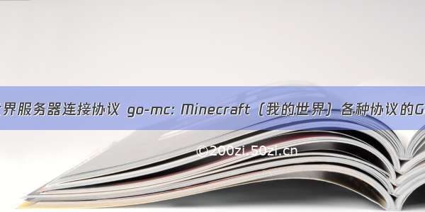 我的世界服务器连接协议 go-mc: Minecraft（我的世界）各种协议的Go实现