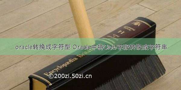 oracle转换成字符型 Oracle中将Clob字段转换成字符串