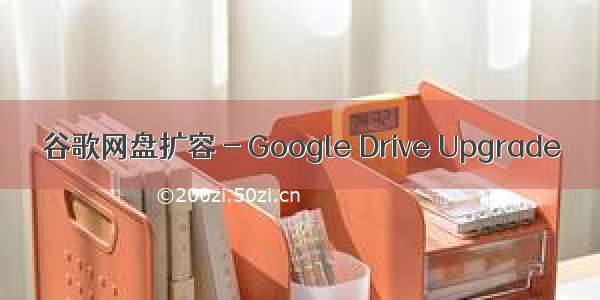 谷歌网盘扩容 - Google Drive Upgrade