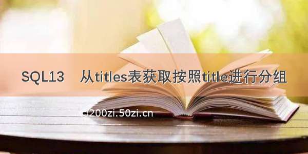 SQL13	从titles表获取按照title进行分组