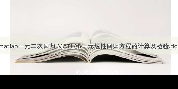 matlab一元二次回归 MATLAB一元线性回归方程的计算及检验.doc