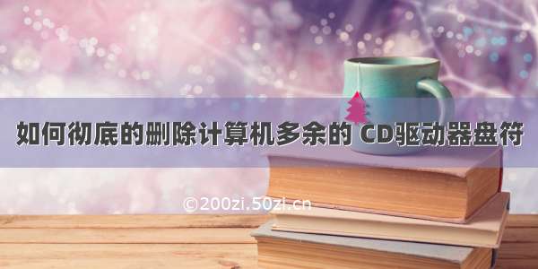 如何彻底的删除计算机多余的 CD驱动器盘符