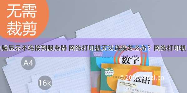 打印机与电脑显示不连接到服务器 网络打印机无法连接怎么办？网络打印机设置步骤...