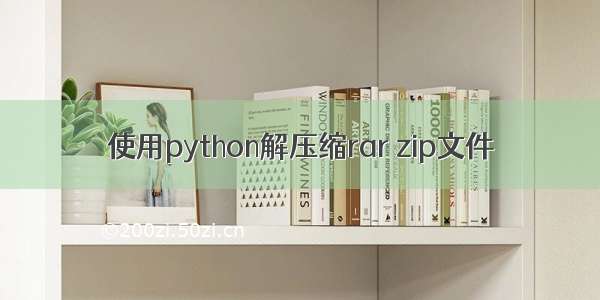 使用python解压缩rar zip文件