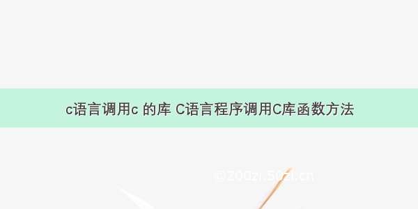 c语言调用c 的库 C语言程序调用C库函数方法