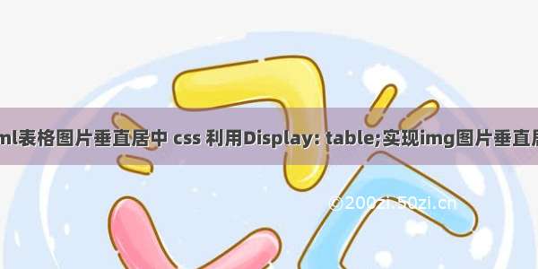 html表格图片垂直居中 css 利用Display: table;实现img图片垂直居中