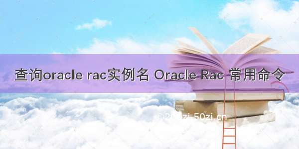 查询oracle rac实例名 Oracle Rac 常用命令