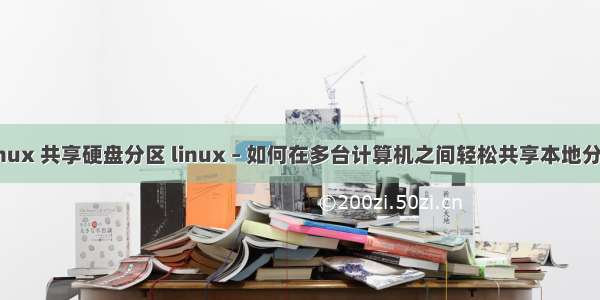 linux 共享硬盘分区 linux – 如何在多台计算机之间轻松共享本地分区