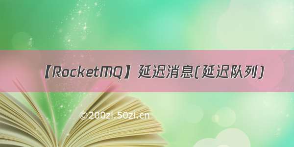 【RocketMQ】延迟消息(延迟队列)