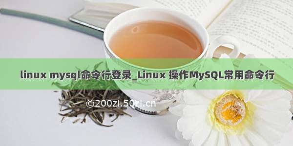 linux mysql命令行登录_Linux 操作MySQL常用命令行