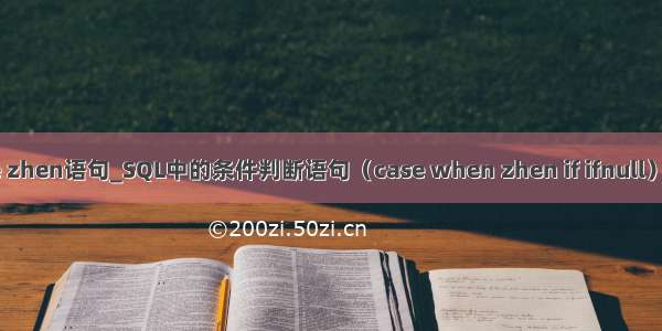 case zhen语句_SQL中的条件判断语句（case when zhen if ifnull）用法