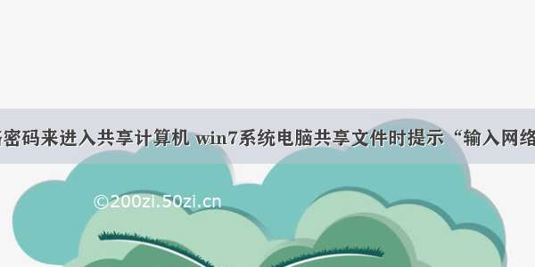 输入网络密码来进入共享计算机 win7系统电脑共享文件时提示“输入网络密码”...