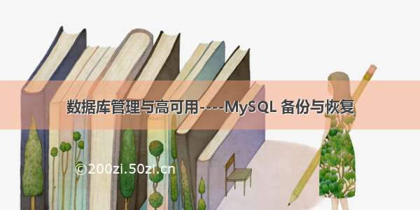 数据库管理与高可用----MySQL 备份与恢复