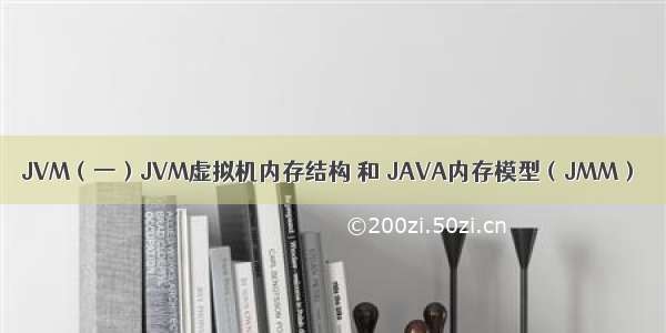 JVM（一）JVM虚拟机内存结构 和 JAVA内存模型（JMM）