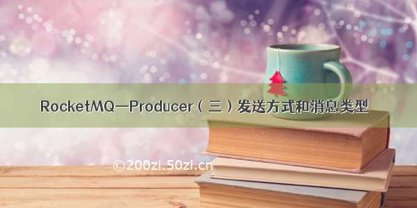 RocketMQ—Producer（三）发送方式和消息类型