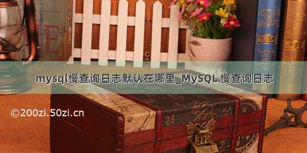 mysql慢查询日志默认在哪里_MySQL 慢查询日志