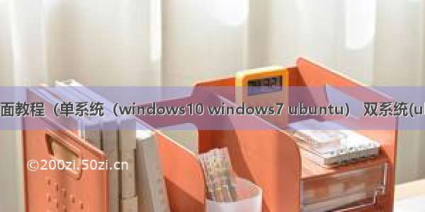 U盘安装系统实用全面教程（单系统（windows10 windows7 ubuntu） 双系统(ubuntu+windows)）
