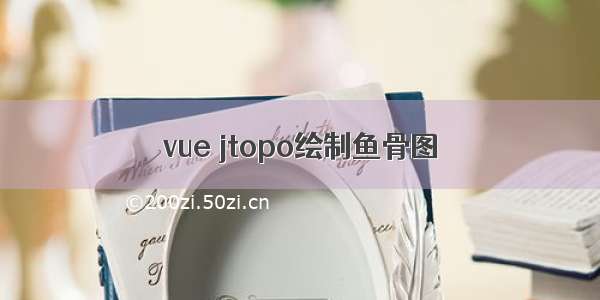 vue jtopo绘制鱼骨图