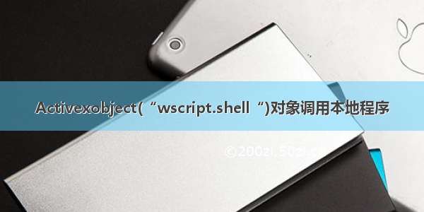 Activexobject(“wscript.shell“)对象调用本地程序