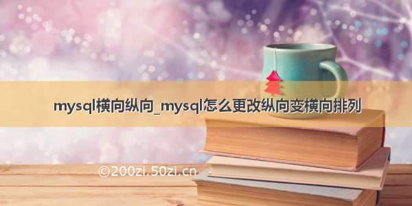 mysql横向纵向_mysql怎么更改纵向变横向排列