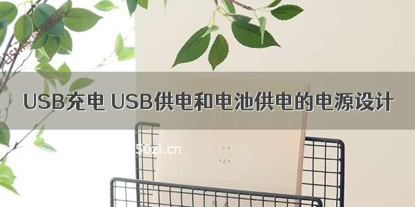 USB充电 USB供电和电池供电的电源设计