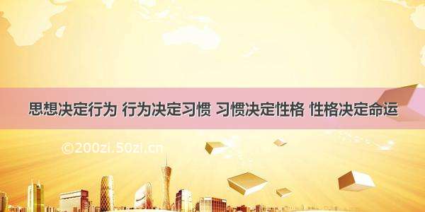 思想决定行为 行为决定习惯 习惯决定性格 性格决定命运