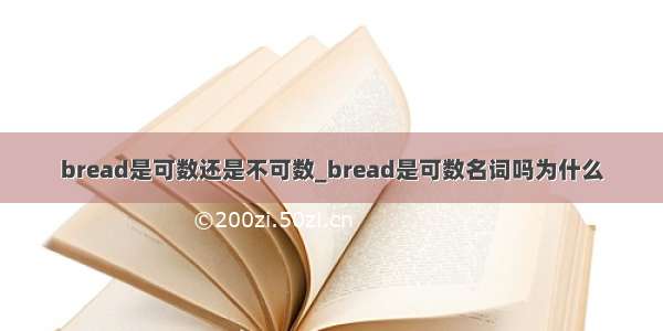 bread是可数还是不可数_bread是可数名词吗为什么