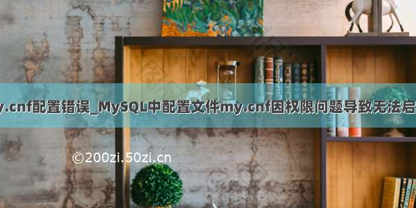 mysql 安装 my.cnf配置错误_MySQL中配置文件my.cnf因权限问题导致无法启动的解决方法...