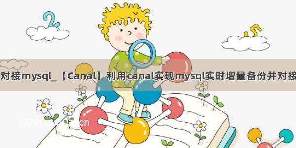 kafka对接mysql_【Canal】利用canal实现mysql实时增量备份并对接kafka