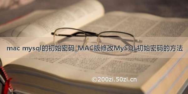 mac mysql的初始密码_MAC版修改MySQL初始密码的方法