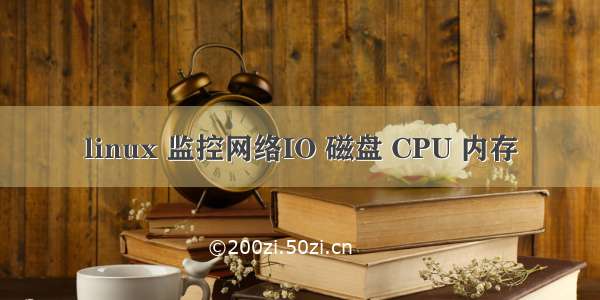 linux 监控网络IO 磁盘 CPU 内存