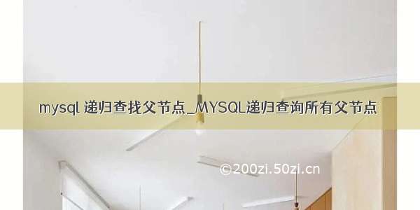 mysql 递归查找父节点_MYSQL递归查询所有父节点