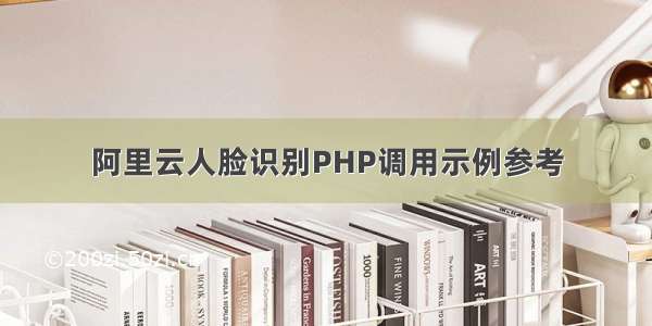 阿里云人脸识别PHP调用示例参考