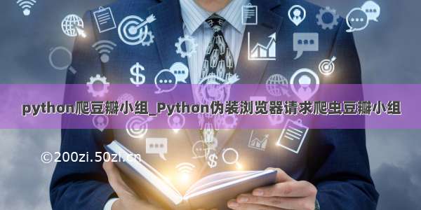 python爬豆瓣小组_Python伪装浏览器请求爬虫豆瓣小组