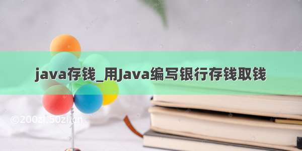 java存钱_用Java编写银行存钱取钱