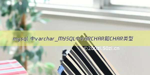 mysql 中varchar_MYSQL中VARCHAR和CHAR类型