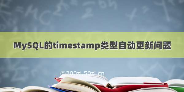 MySQL的timestamp类型自动更新问题